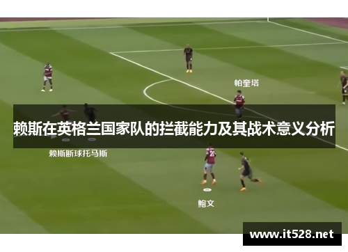 赖斯在英格兰国家队的拦截能力及其战术意义分析