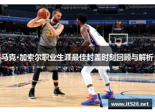 马克·加索尔职业生涯最佳封盖时刻回顾与解析