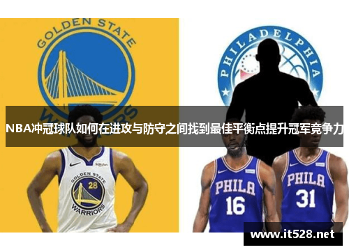 NBA冲冠球队如何在进攻与防守之间找到最佳平衡点提升冠军竞争力