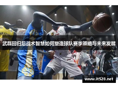武磊回归后战术智慧如何塑造球队赛季策略与未来发展